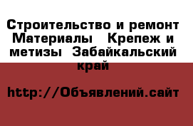 Строительство и ремонт Материалы - Крепеж и метизы. Забайкальский край